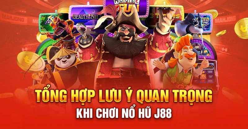 Lưu ý quan trọng khi chơi nổ hũ J88